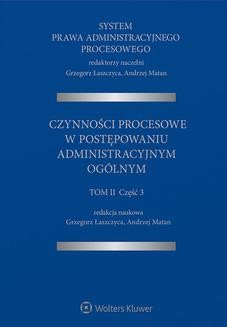 System Prawa Administracyjnego Procesowego. Czynności procesowe w postępowaniu administracyjnym ogólnym. Tom 2. Część 3