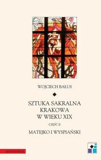 Sztuka sakralne Krakowa w wieku XIX. Cz. II. Matejko i Wyspiański