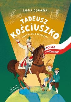 Tadeusz Kościuszko. Wakacje z wodzem. Polscy superbohaterowie