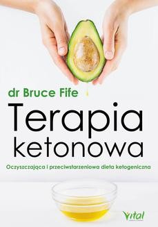 Terapia ketonowa. Oczyszczająca i przeciwstarzeniowa dieta ketogeniczna