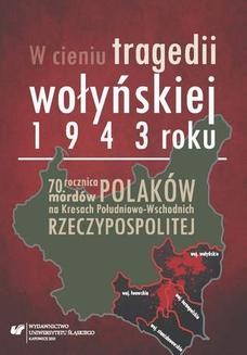W cieniu tragedii wołyńskiej 1943 roku. 70. rocznica mordów Polaków na Kresach Południowo-Wschodnich Rzeczypospolitej