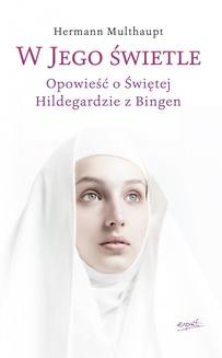 W Jego świetle. Opowieść o Świętej Hildegardzie z Bingen