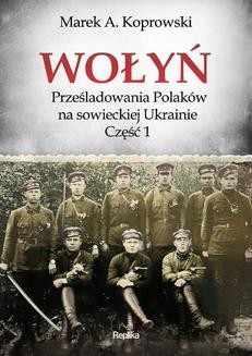 Wołyń. Prześladowania Polaków na sowieckiej Ukrainie. Część 1