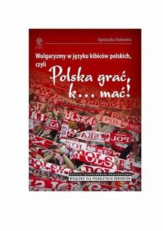 Wulgaryzmy w języku kibiców na stadionach piłkarskich, czyli „Polska grać, k… mać!”