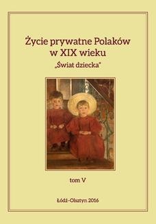Życie prywatne Polaków w XIX wieku. &#8222;Świat dziecka&#8221;, tom V