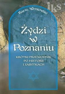 Żydzi w Poznaniu Krótki przewodnik po historii i zabytkach