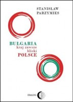 Bułgaria, kraj zawsze bliski Polsce
