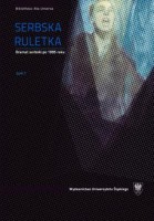 Serbska ruletka. Dramat serbski po 1995 roku. Wybór tekstów. T. 1&#8211;2