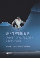 Ze szczytów Alp... Dramat i teatr szwajcarski w XX i XXI wieku