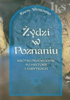 Żydzi w Poznaniu Krótki przewodnik po historii i zabytkach